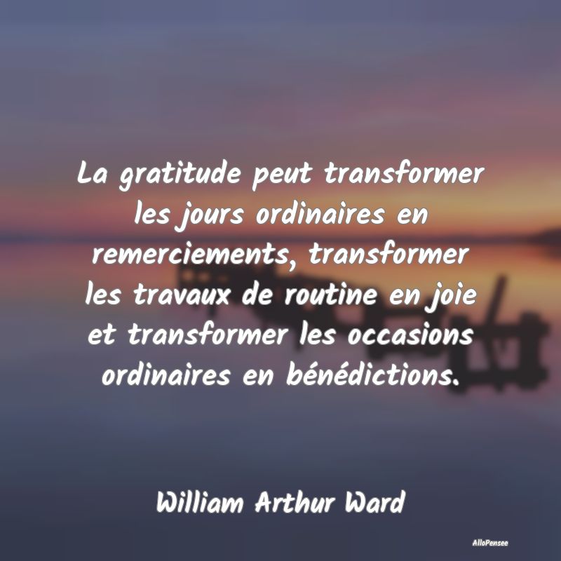La gratitude peut transformer les jours ordinaires...
