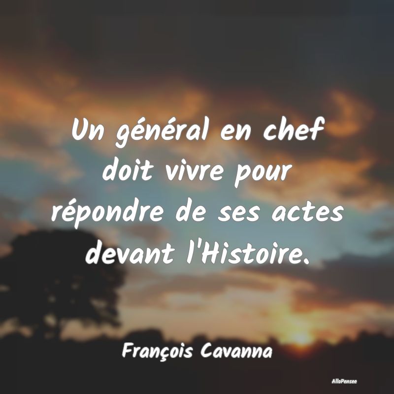 Un général en chef doit vivre pour répondre de ...