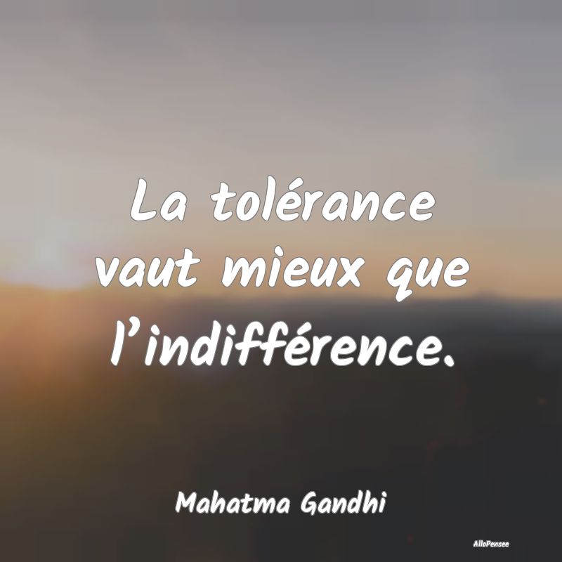 La tolérance vaut mieux que l’indifférence....
