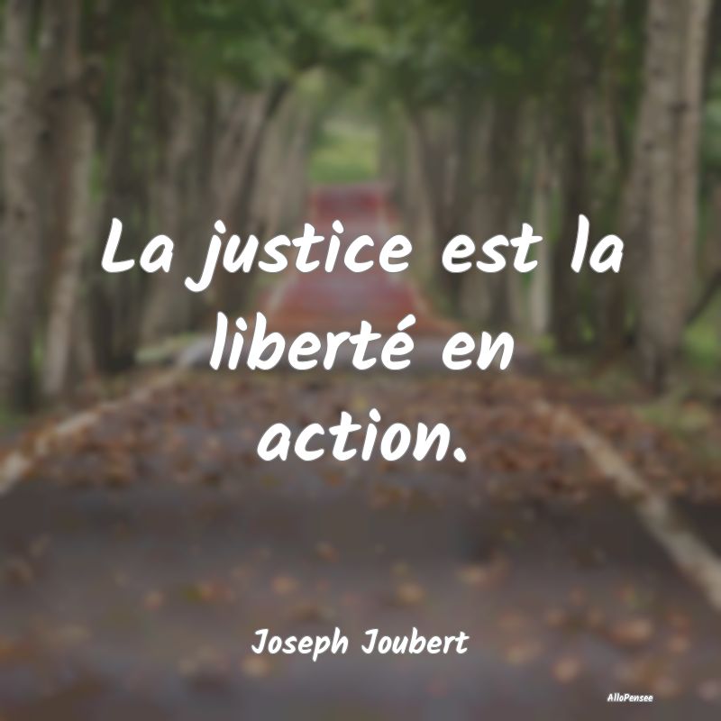 La justice est la liberté en action....