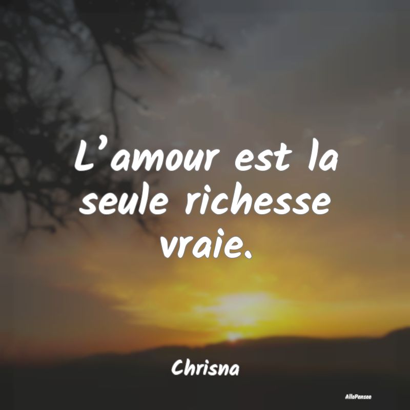 L’amour est la seule richesse vraie....