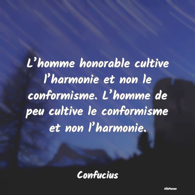 L’homme honorable cultive l’harmonie et non le...