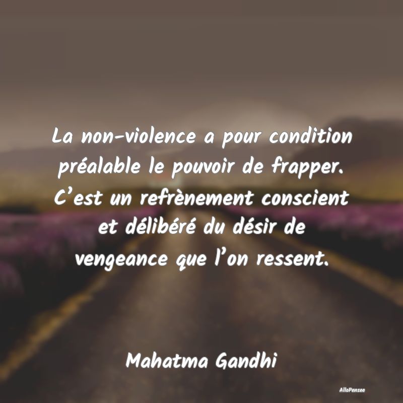 La non-violence a pour condition préalable le pou...