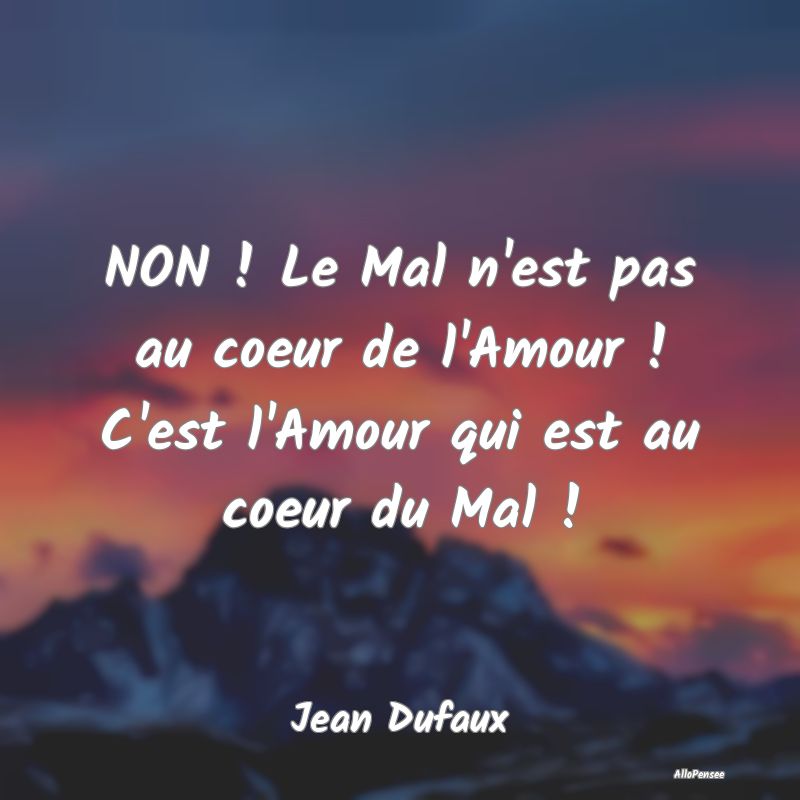 NON ! Le Mal n'est pas au coeur de l'Amour ! C'est...