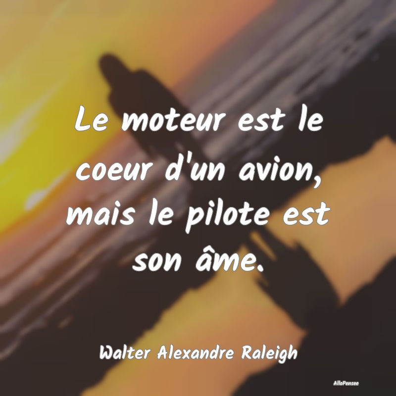 Le moteur est le coeur d'un avion, mais le pilote ...