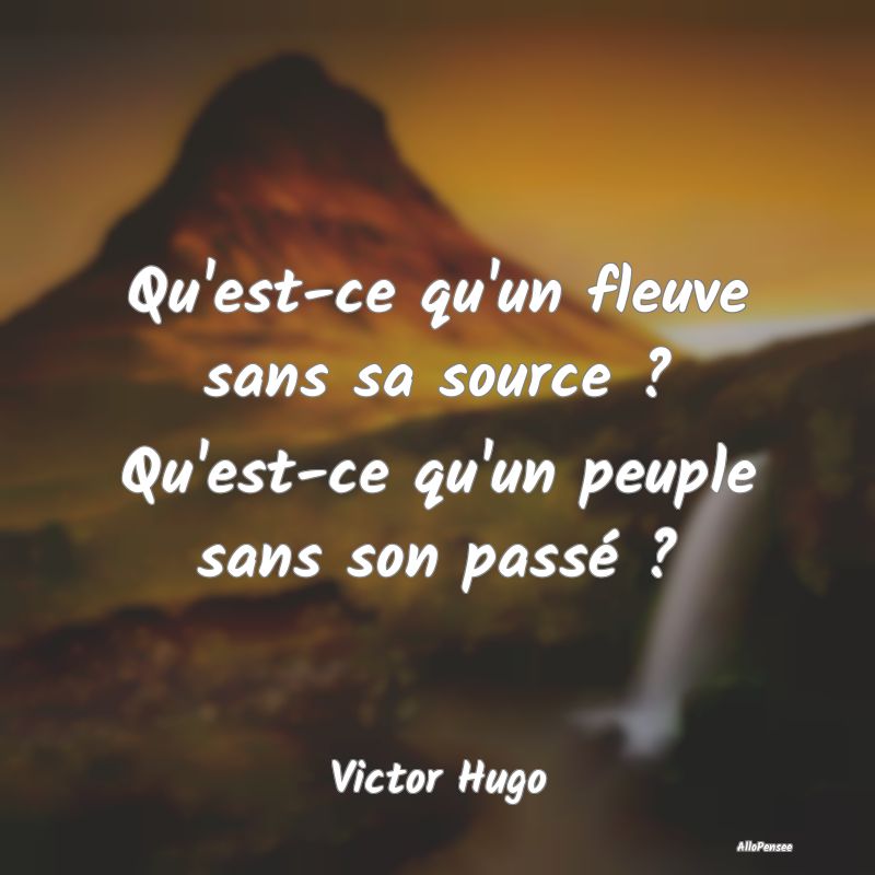 Qu'est-ce qu'un fleuve sans sa source ? Qu'est-ce ...