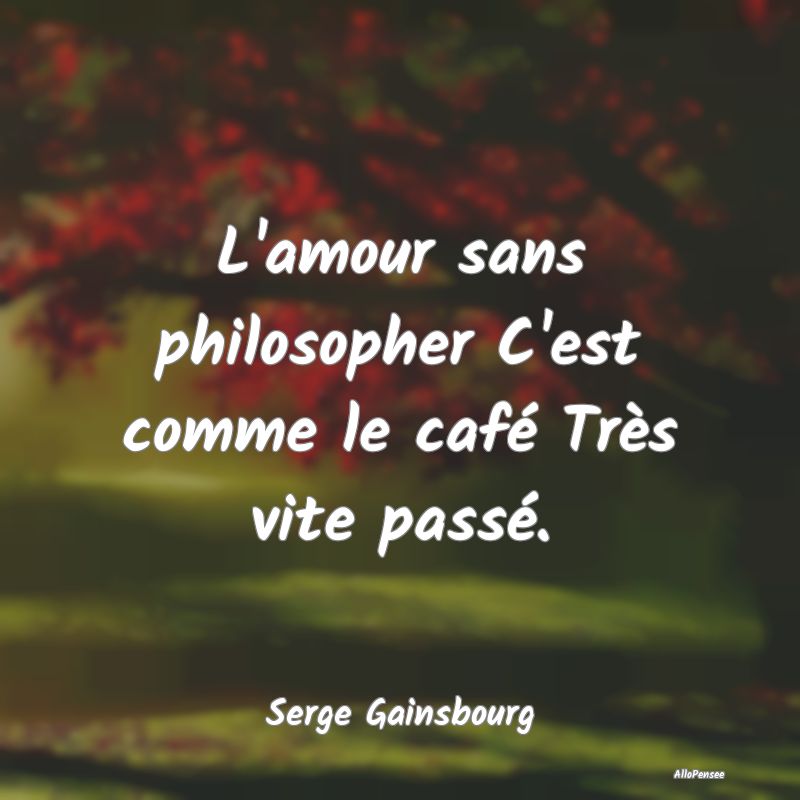 L'amour sans philosopher C'est comme le café Trè...