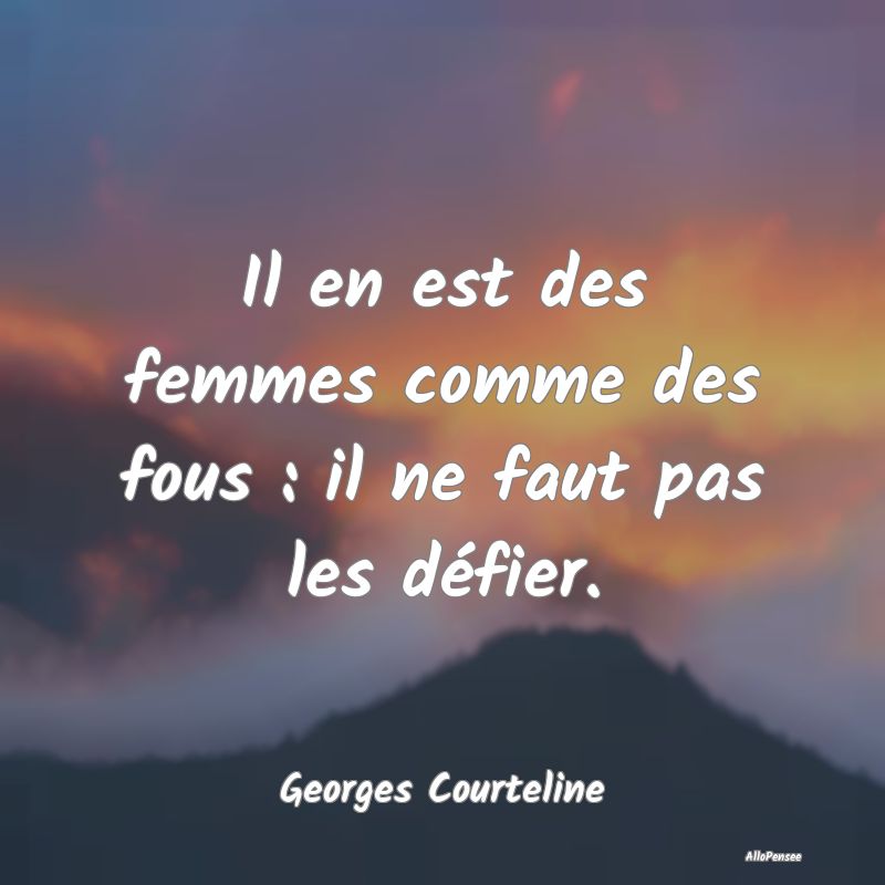 Il en est des femmes comme des fous : il ne faut p...