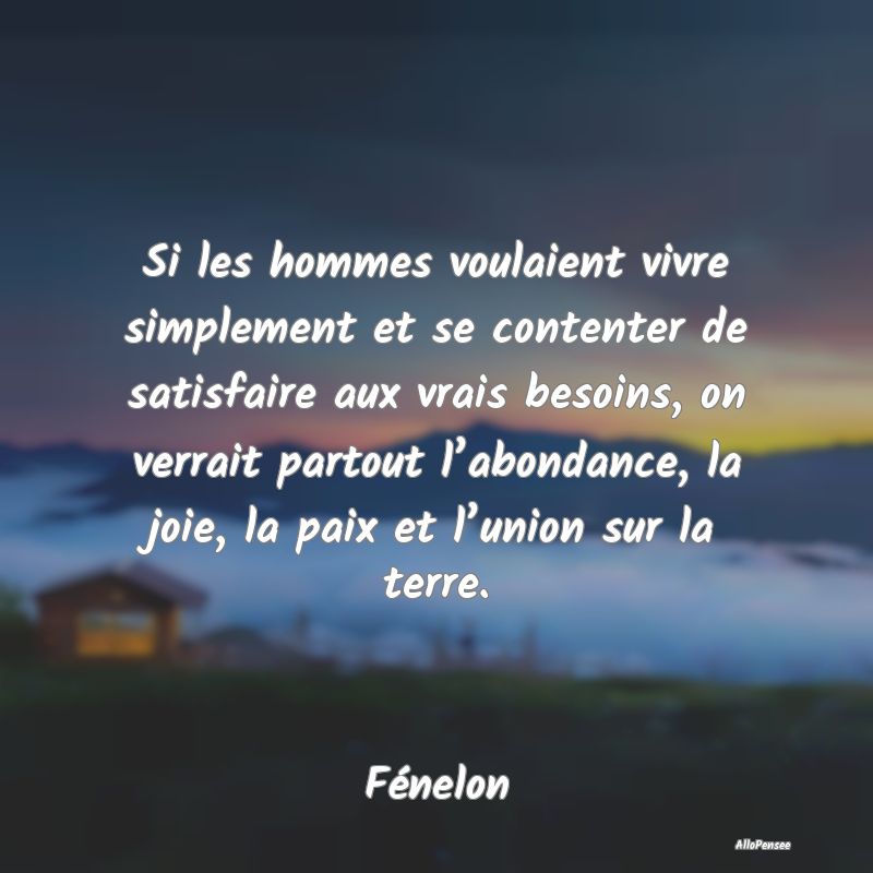 Si les hommes voulaient vivre simplement et se con...