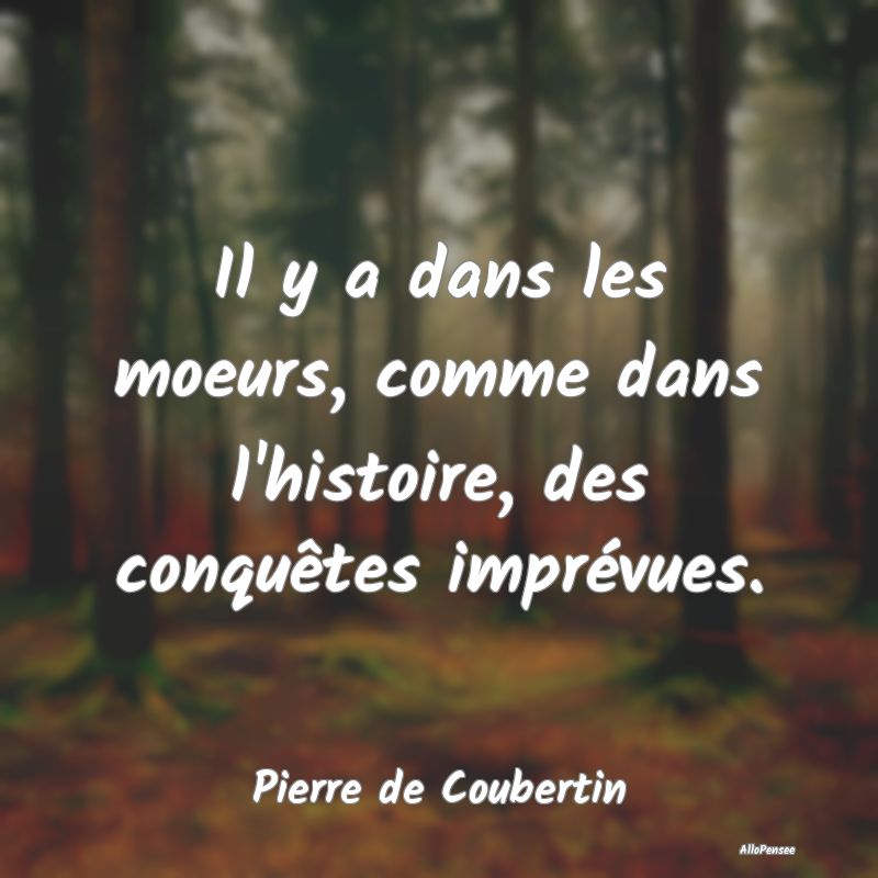 Il y a dans les moeurs, comme dans l'histoire, des...