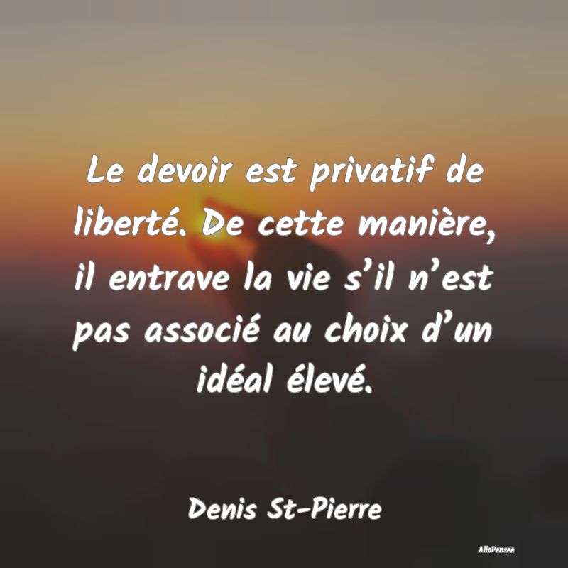 Le devoir est privatif de liberté. De cette mani�...