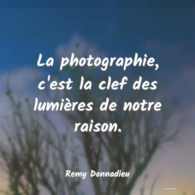 La photographie, c'est la clef des lumières de no...