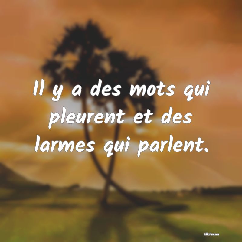 Il y a des mots qui pleurent et des larmes qui par...