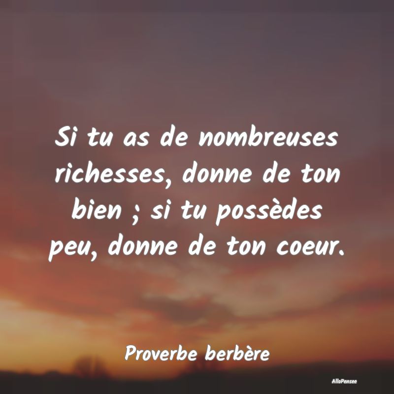 Si tu as de nombreuses richesses, donne de ton bie...