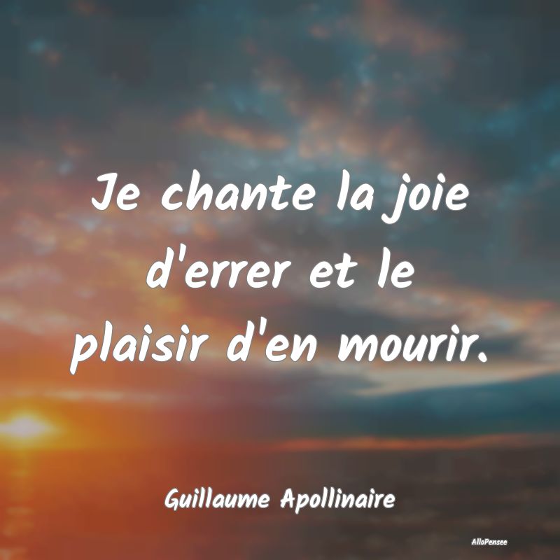 Je chante la joie d'errer et le plaisir d'en mouri...