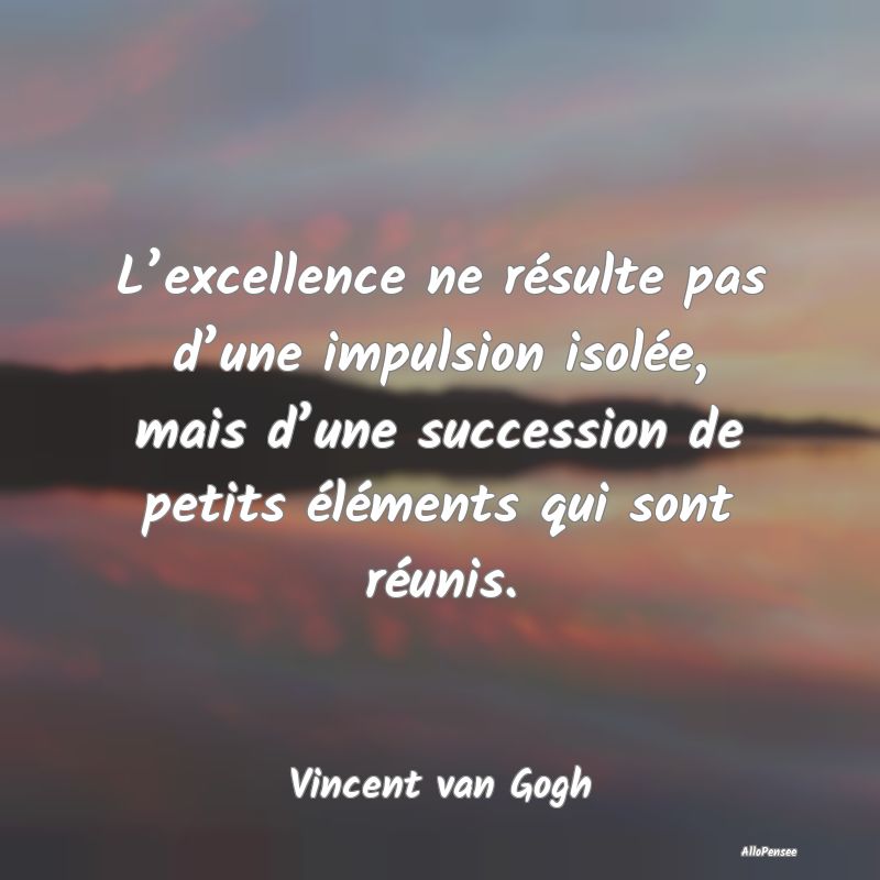 L’excellence ne résulte pas d’une impulsion i...