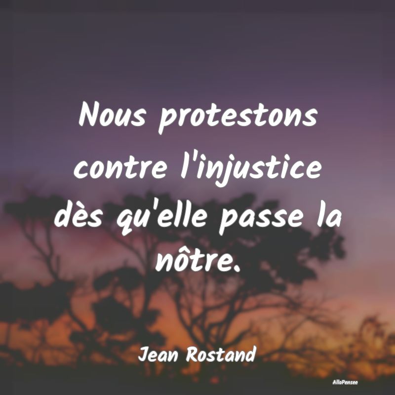 Nous protestons contre l'injustice dès qu'elle pa...