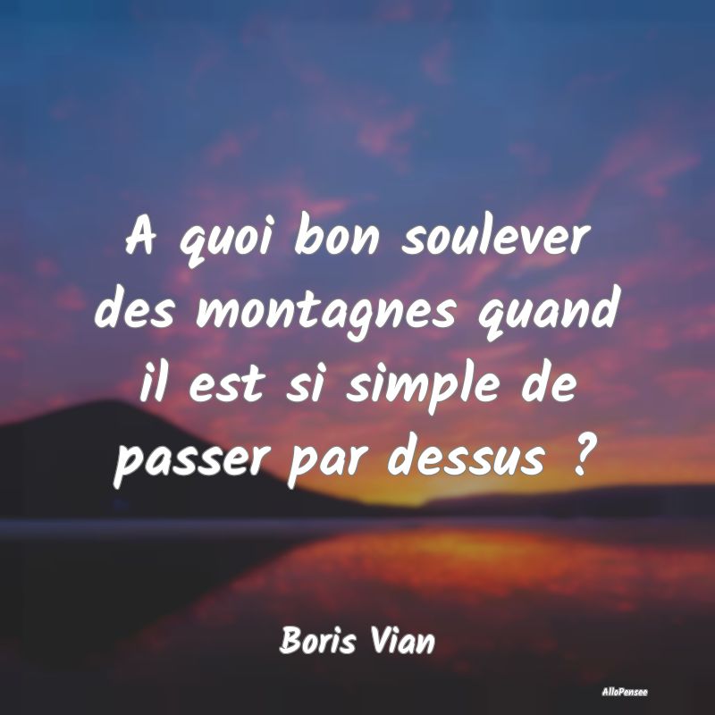 A quoi bon soulever des montagnes quand il est si ...