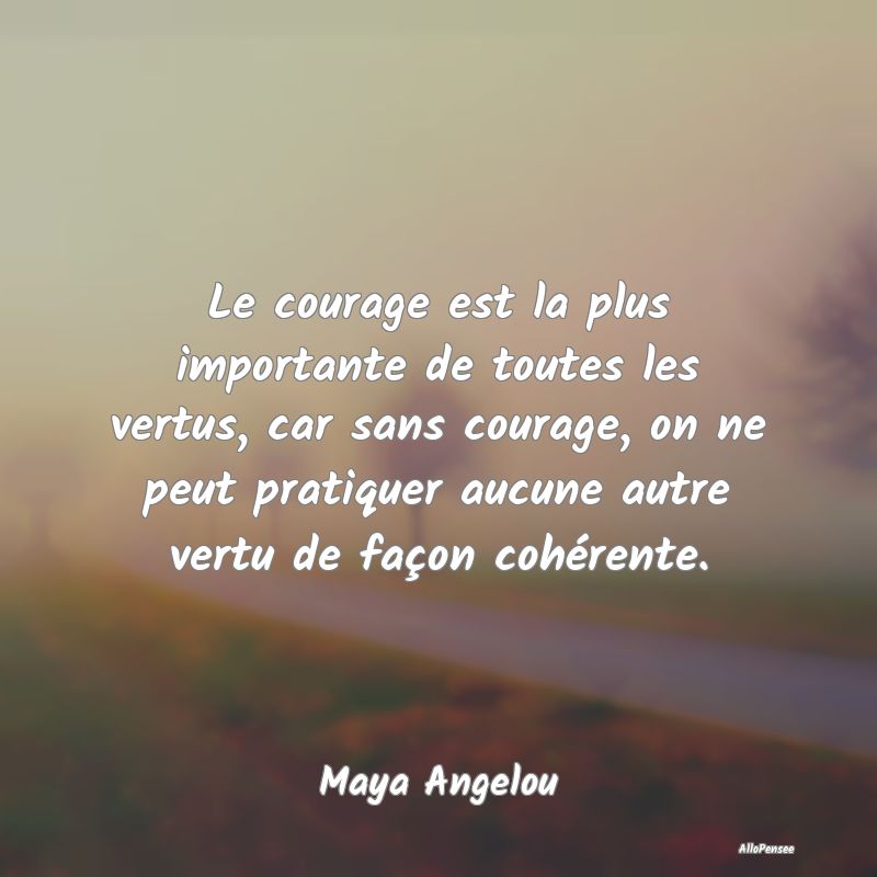 Le courage est la plus importante de toutes les ve...