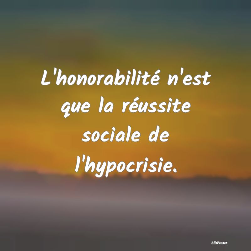 L'honorabilité n'est que la réussite sociale de ...