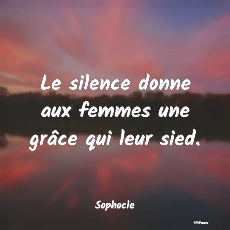Le silence donne aux femmes une grâce qui leur si...