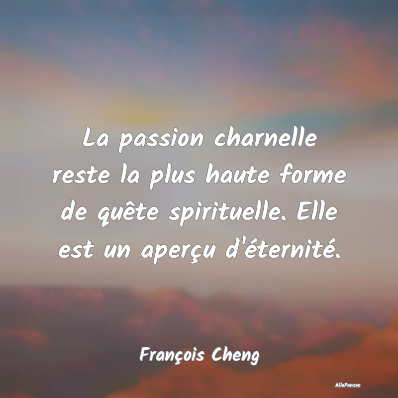 La passion charnelle reste la plus haute forme de ...