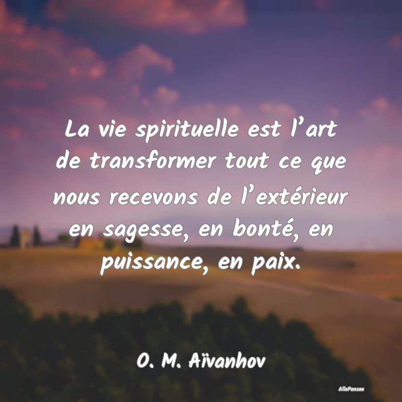 La vie spirituelle est l’art de transformer tout...