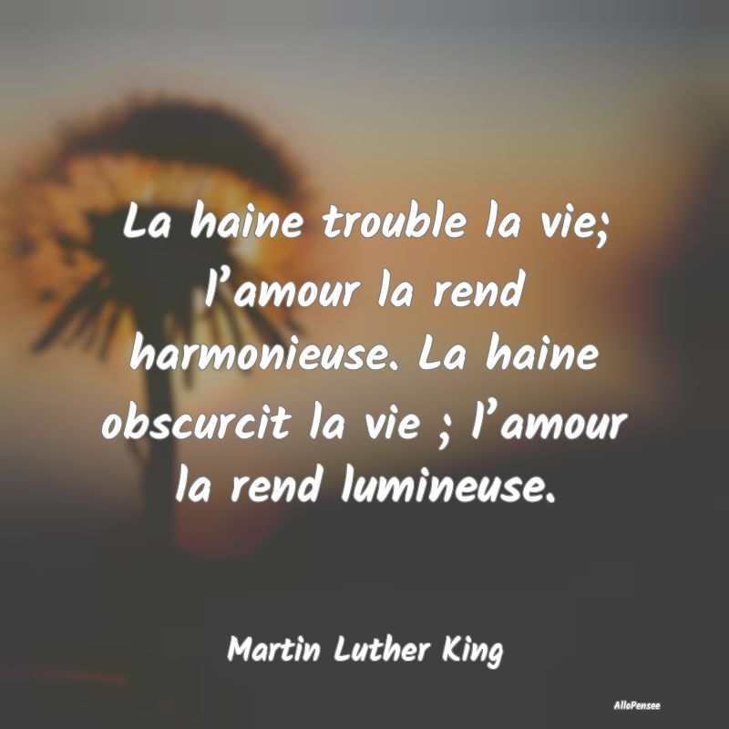 La haine trouble la vie; l’amour la rend harmoni...
