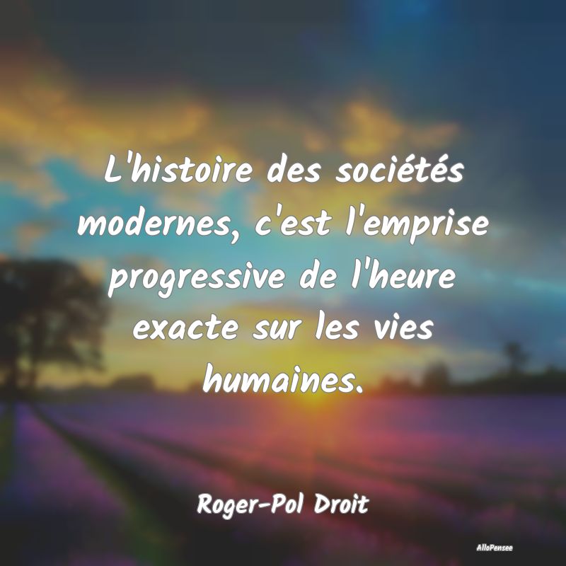 L'histoire des sociétés modernes, c'est l'empris...