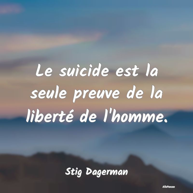 Le suicide est la seule preuve de la liberté de l...