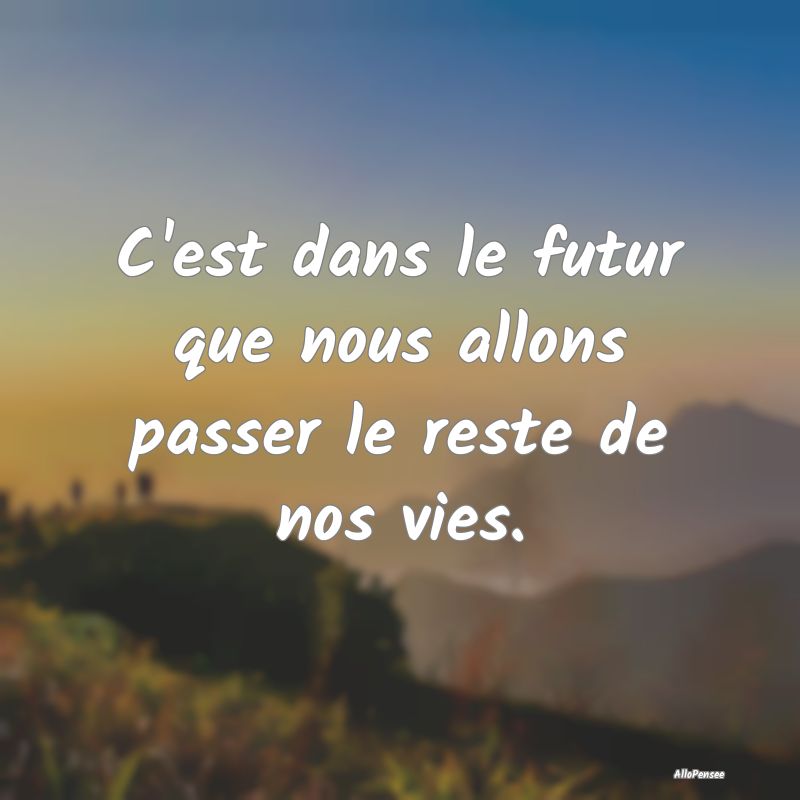 C'est dans le futur que nous allons passer le rest...