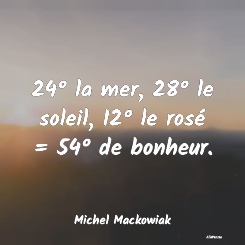 24° la mer, 28° le soleil, 12° le rosé = 54° ...
