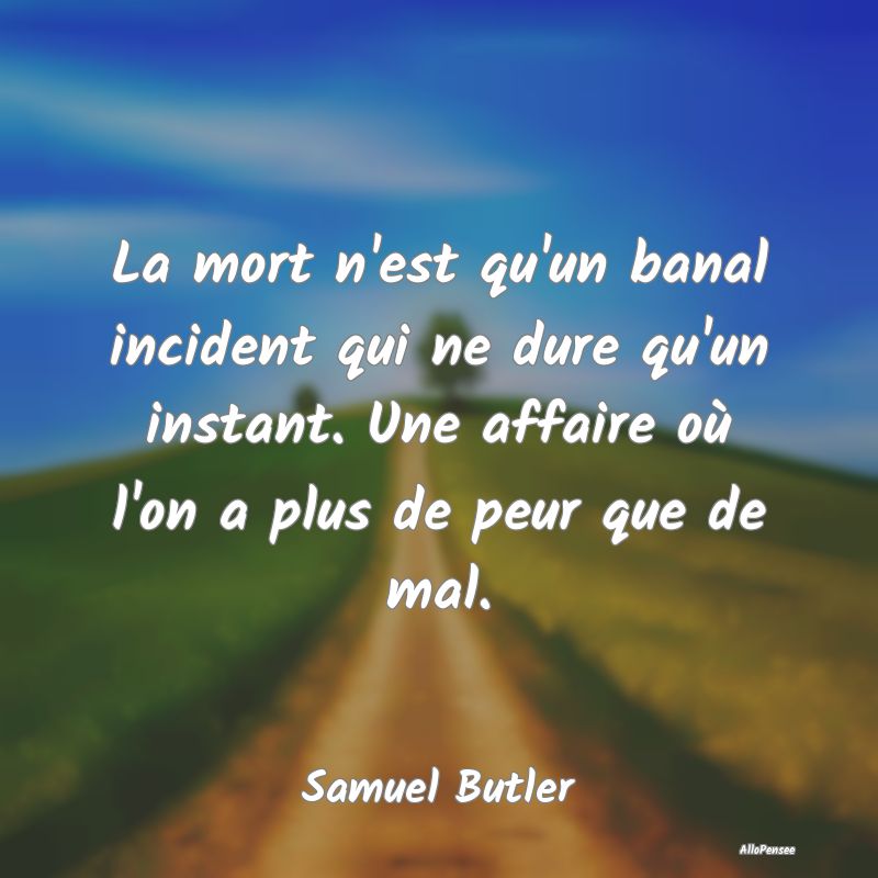 La mort n'est qu'un banal incident qui ne dure qu'...