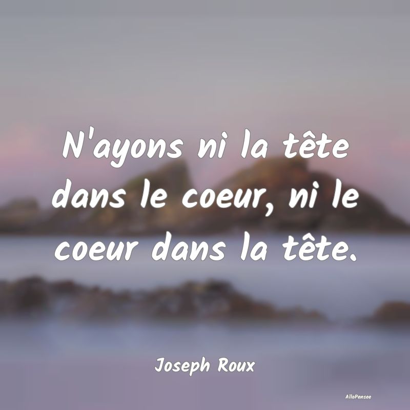 N'ayons ni la tête dans le coeur, ni le coeur dan...