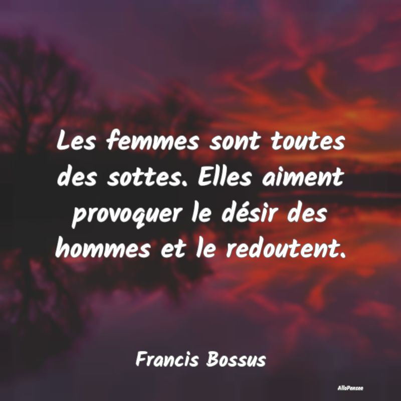 Les femmes sont toutes des sottes. Elles aiment pr...