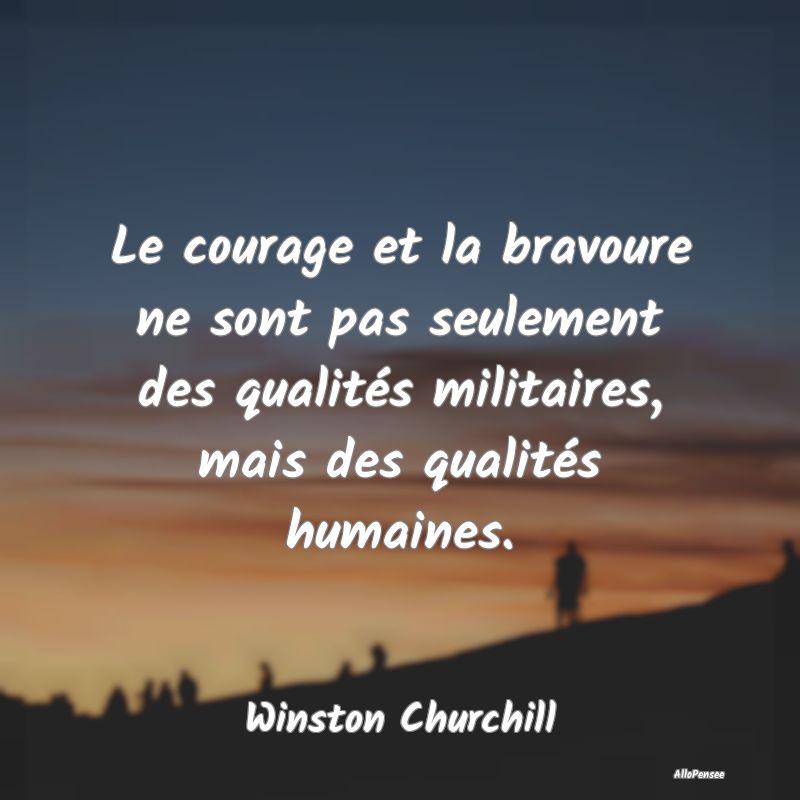 Le courage et la bravoure ne sont pas seulement de...