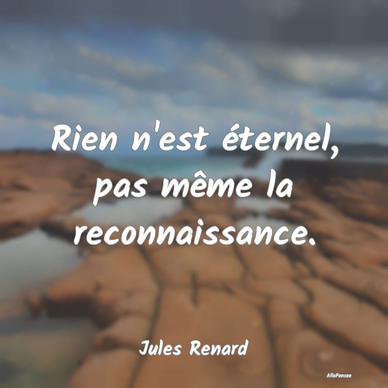 Rien n'est éternel, pas même la reconnaissance....