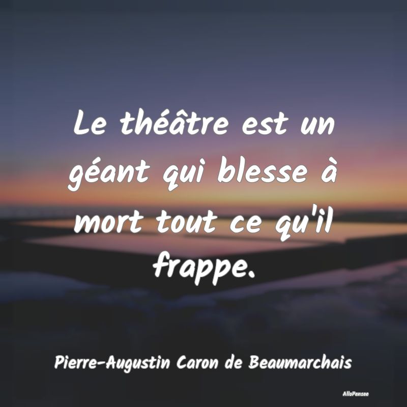 Le théâtre est un géant qui blesse à mort tout...