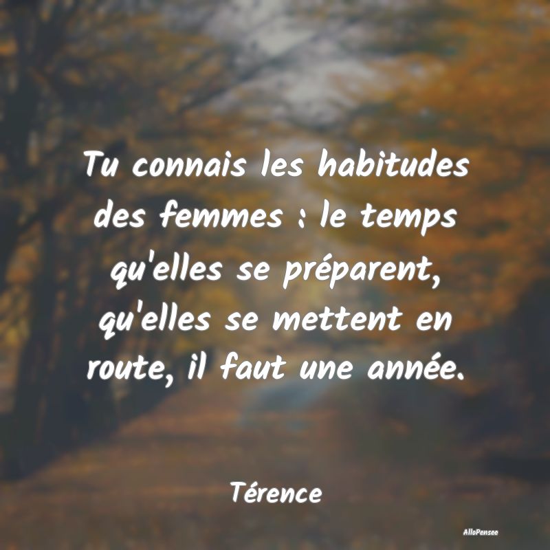 Tu connais les habitudes des femmes : le temps qu'...