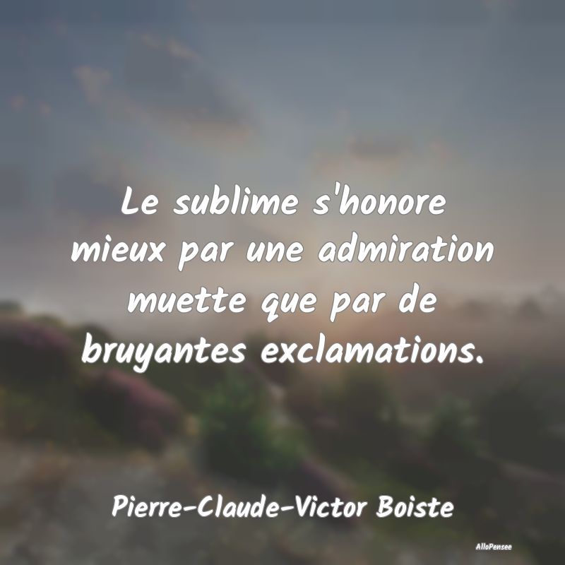 Citation Admiration - Le sublime s'honore mieux par une admiration muett...