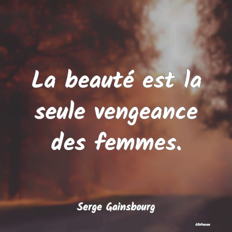 La beauté est la seule vengeance des femmes....