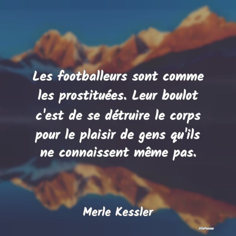 Les footballeurs sont comme les prostituées. Leur...