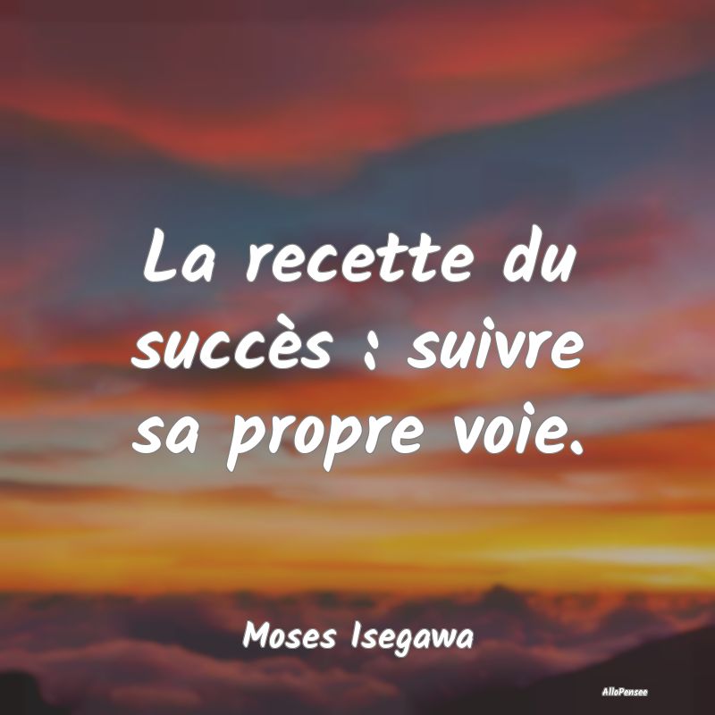 La recette du succès : suivre sa propre voie....