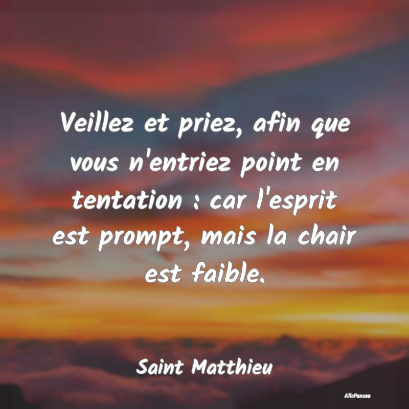 Citation Esprit - Veillez et priez, afin que vous n'entriez point en...