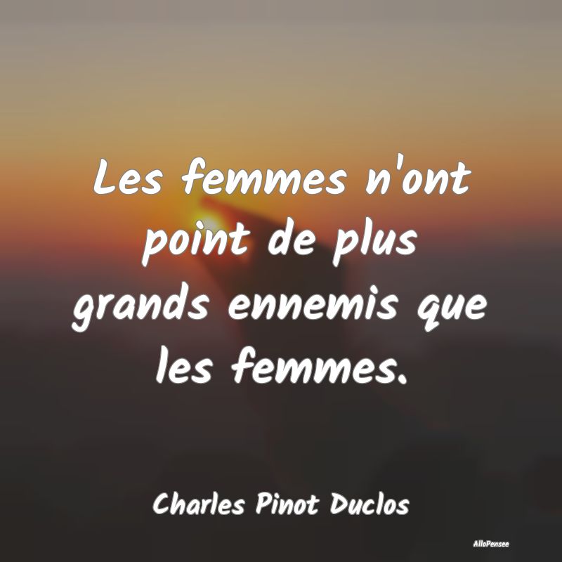 Les femmes n'ont point de plus grands ennemis que ...