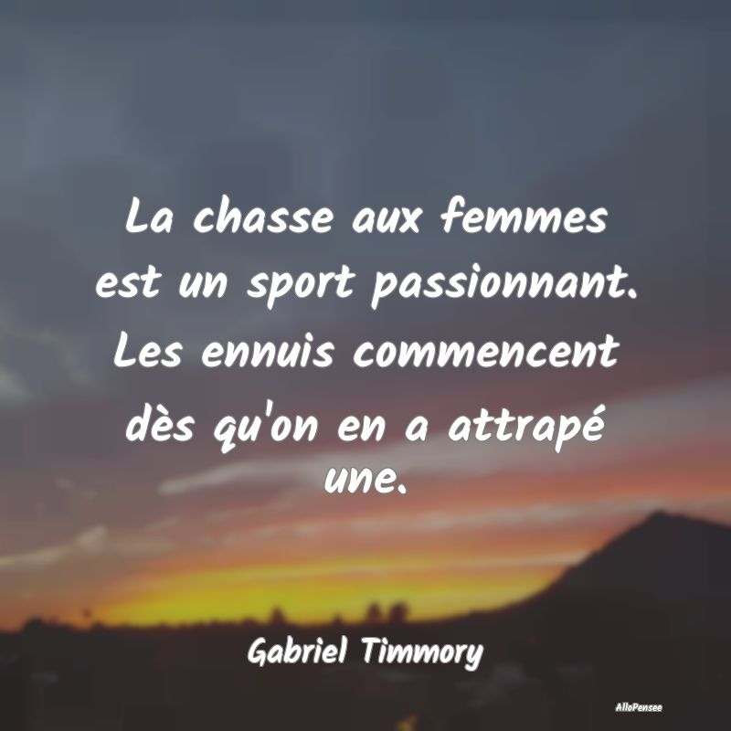 La chasse aux femmes est un sport passionnant. Les...