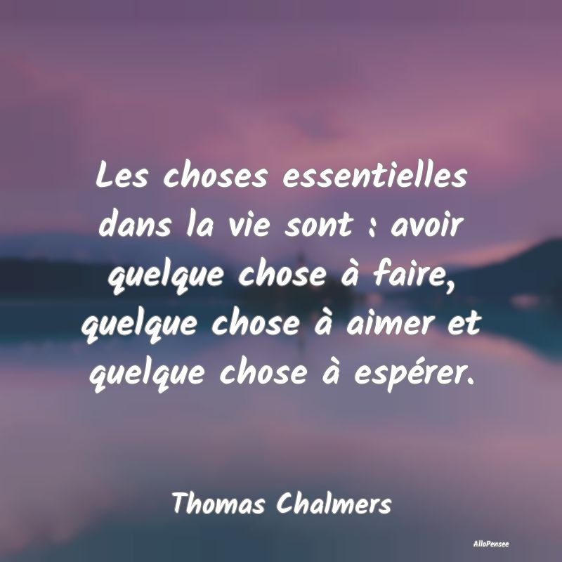 Les choses essentielles dans la vie sont : avoir q...