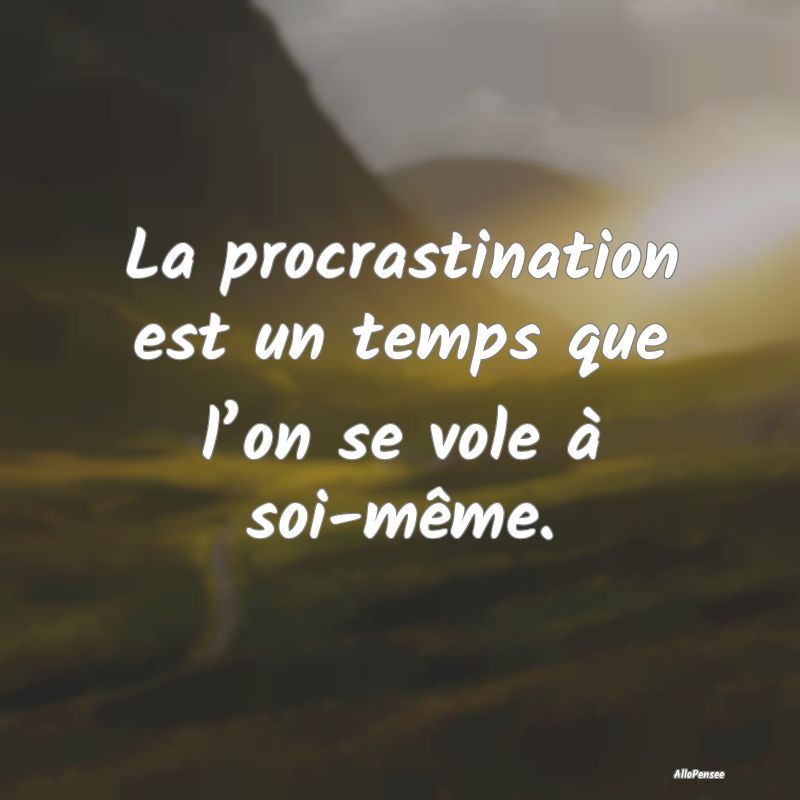 La procrastination est un temps que l’on se vole...