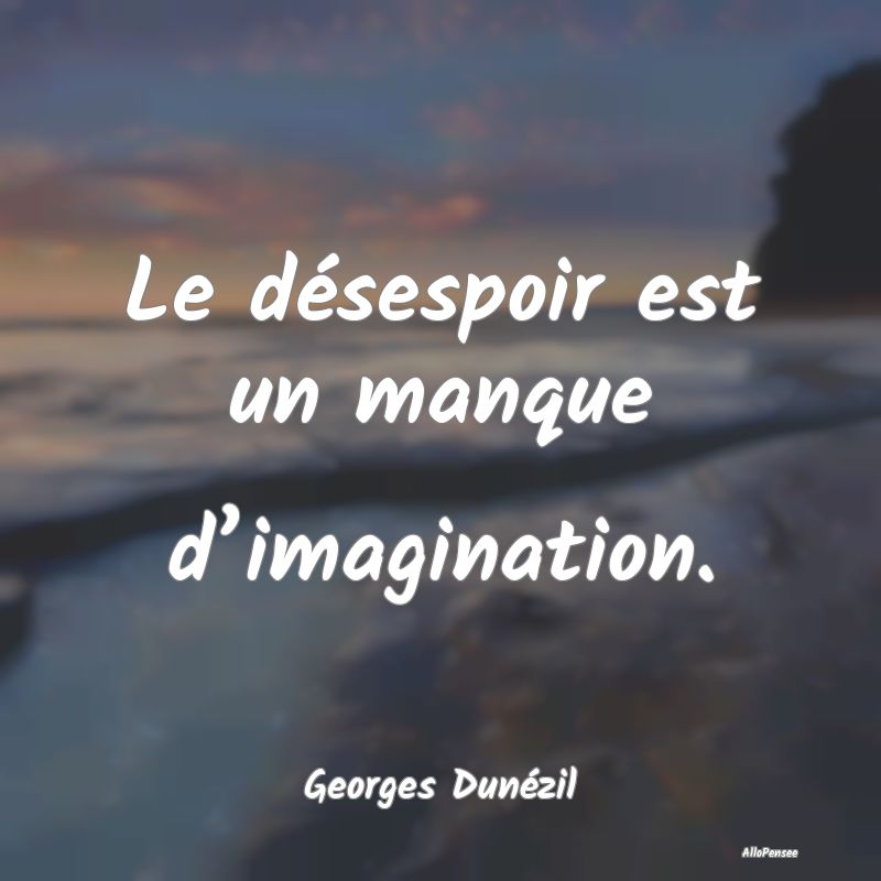 Citation Désespoir - Le désespoir est un manque d’imagination....