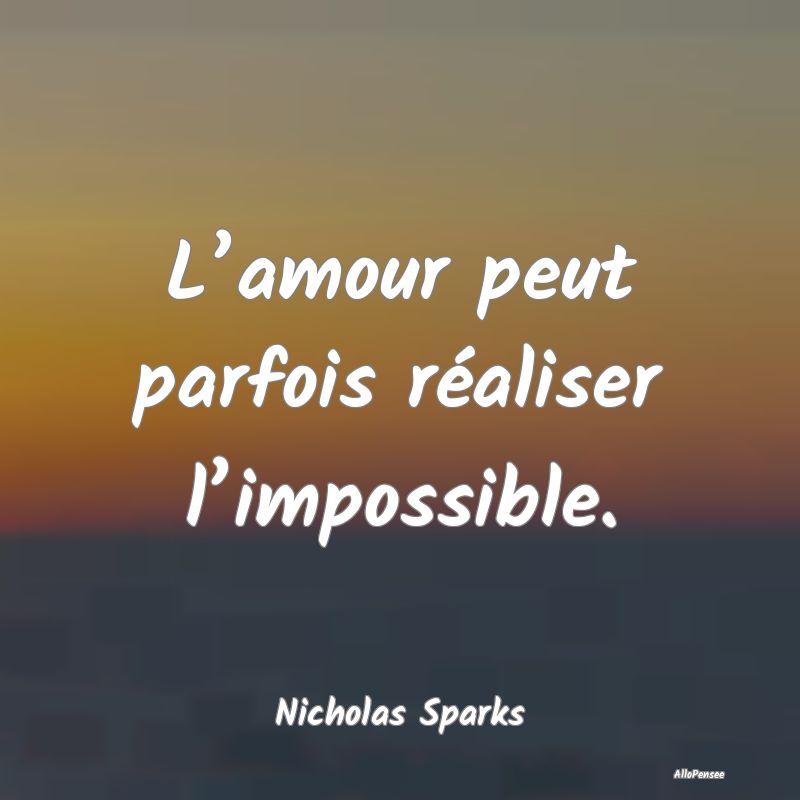 L’amour peut parfois réaliser l’impossible....